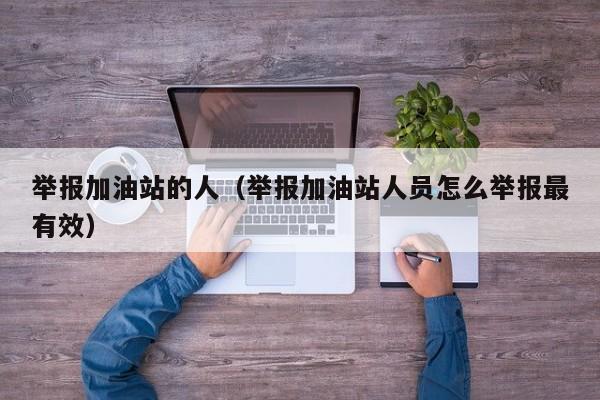 举报加油站的人（举报加油站人员怎么举报最有效）